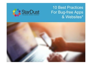 10 Best Practices
For Bug-free Apps
& Websites*
 