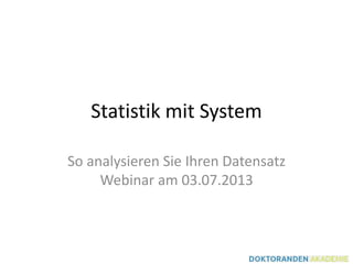 Statistik mit System
So analysieren Sie Ihren Datensatz
Webinar am 03.07.2013
 
