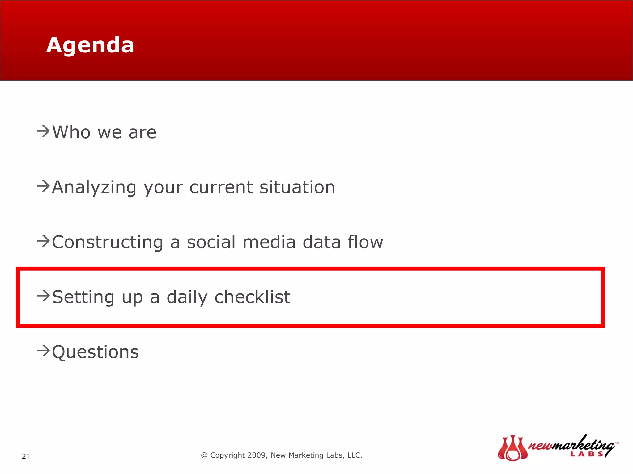 Agenda © Copyright 2009, New Marketing Labs, LLC. Who we are Analyzing your current situation Constructing a social media data flow Setting up a daily checklist Questions 