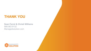 THANK YOU
Sean Ferrel & Christi Williams
888.563.9132
Managedsolution.com
 