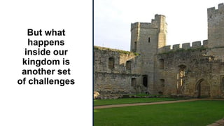 But what
happens
inside our
kingdom is
another set
of challenges
 