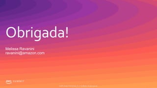 Obrigada!
S U M M I T
© 2019, Amazon Web Services, Inc. or its affiliates. All rights reserved.
Melissa Ravanini
ravanini@amazon.com
 