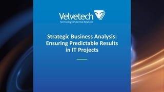 Strategic Business Analysis:
Ensuring Predictable Results
in IT Projects
 