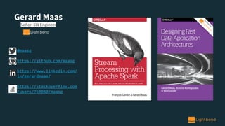 Gerard Maas
Señor SW Engineer
@maasg
https://github.com/maasg
https://www.linkedin.com/
in/gerardmaas/
https://stackoverflow.com
/users/764040/maasg
 