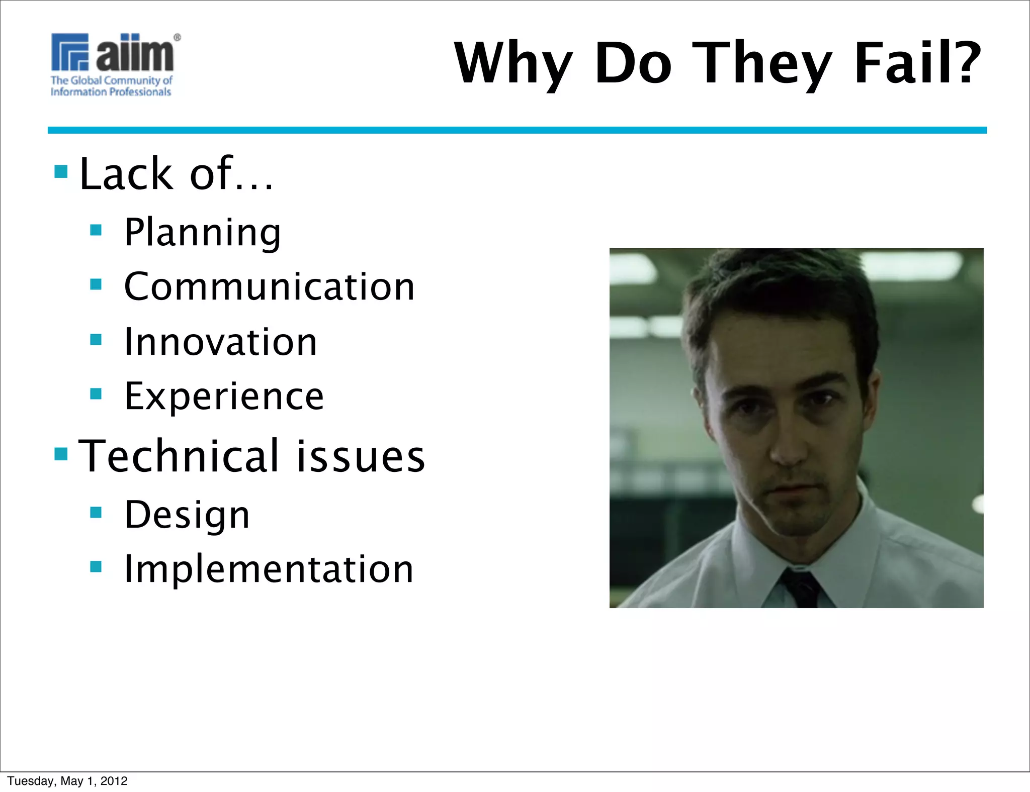 Why Do They Fail?
        Lack of…
                  Planning
                  Communication
                  Innovation
                  Experience
        Technical issues
              Design
              Implementation




Tuesday, May 1, 2012
 