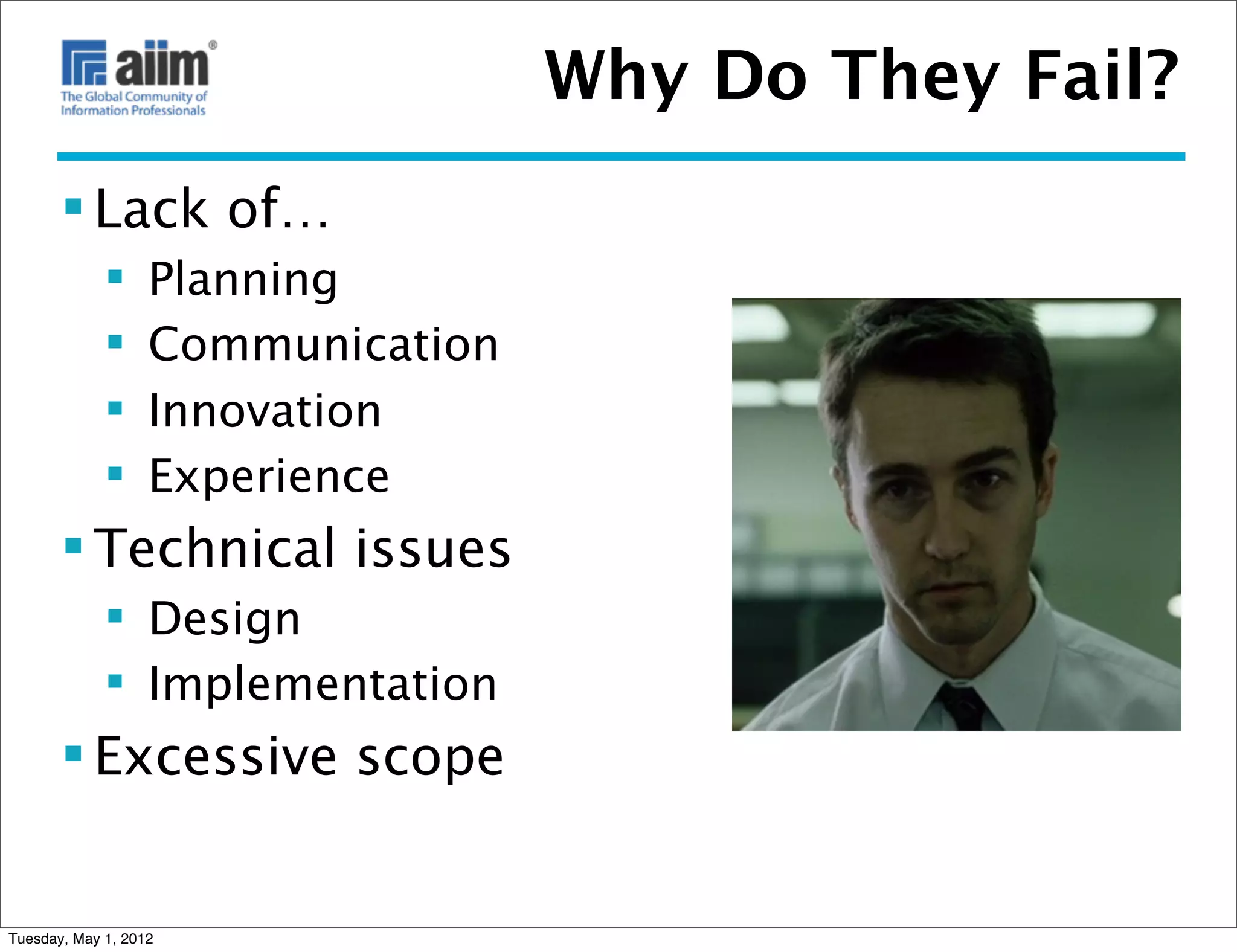 Why Do They Fail?
        Lack of…
                  Planning
                  Communication
                  Innovation
                  Experience
        Technical issues
              Design
              Implementation
        Excessive scope


Tuesday, May 1, 2012
 