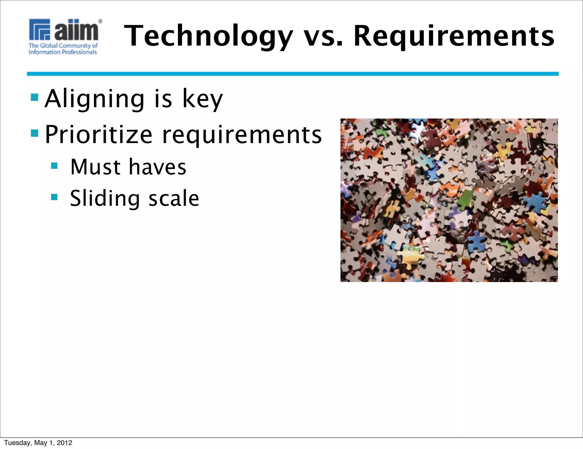Technology vs. Requirements

        Aligning is key
        Prioritize requirements
              Must haves
              Sliding scale




Tuesday, May 1, 2012
 