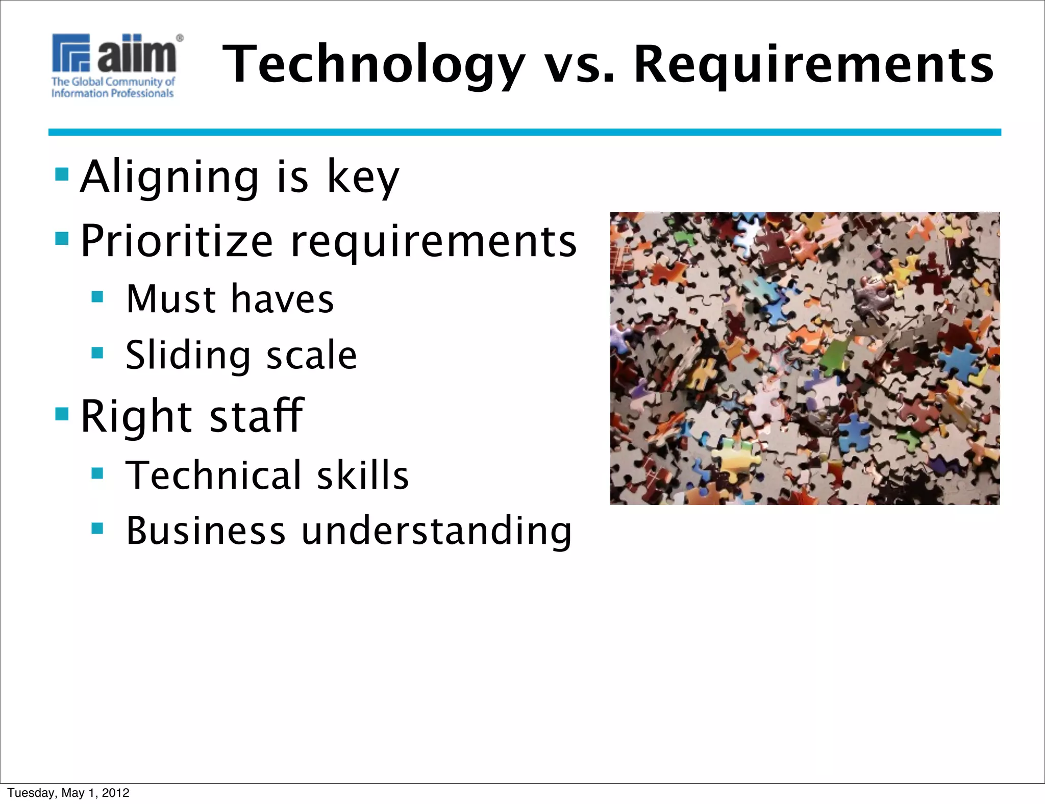 Technology vs. Requirements

        Aligning is key
        Prioritize requirements
              Must haves
              Sliding scale
        Right staff
              Technical skills
              Business understanding




Tuesday, May 1, 2012
 
