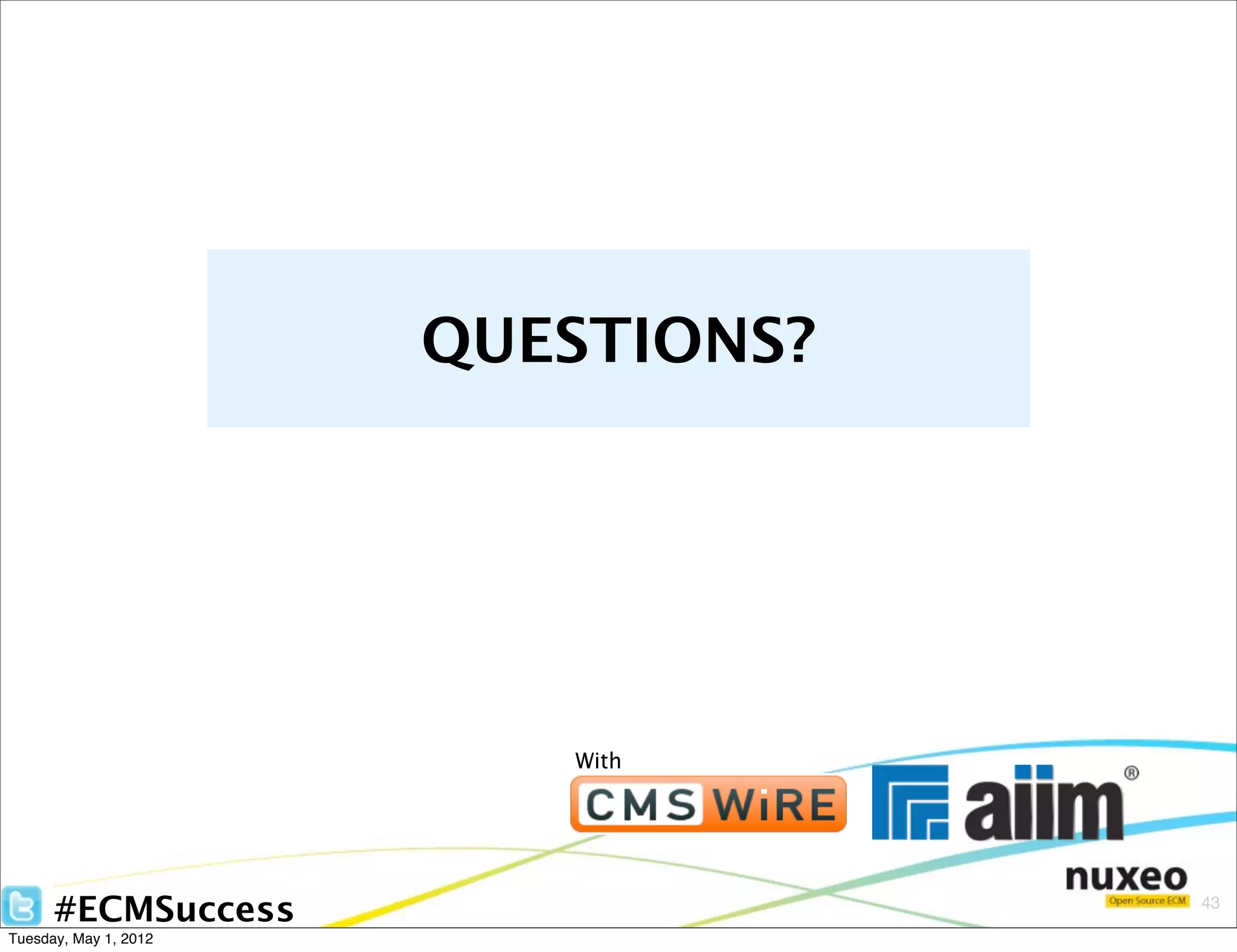 QUESTIONS?




                          With




      #ECMSuccess                   43

Tuesday, May 1, 2012
 