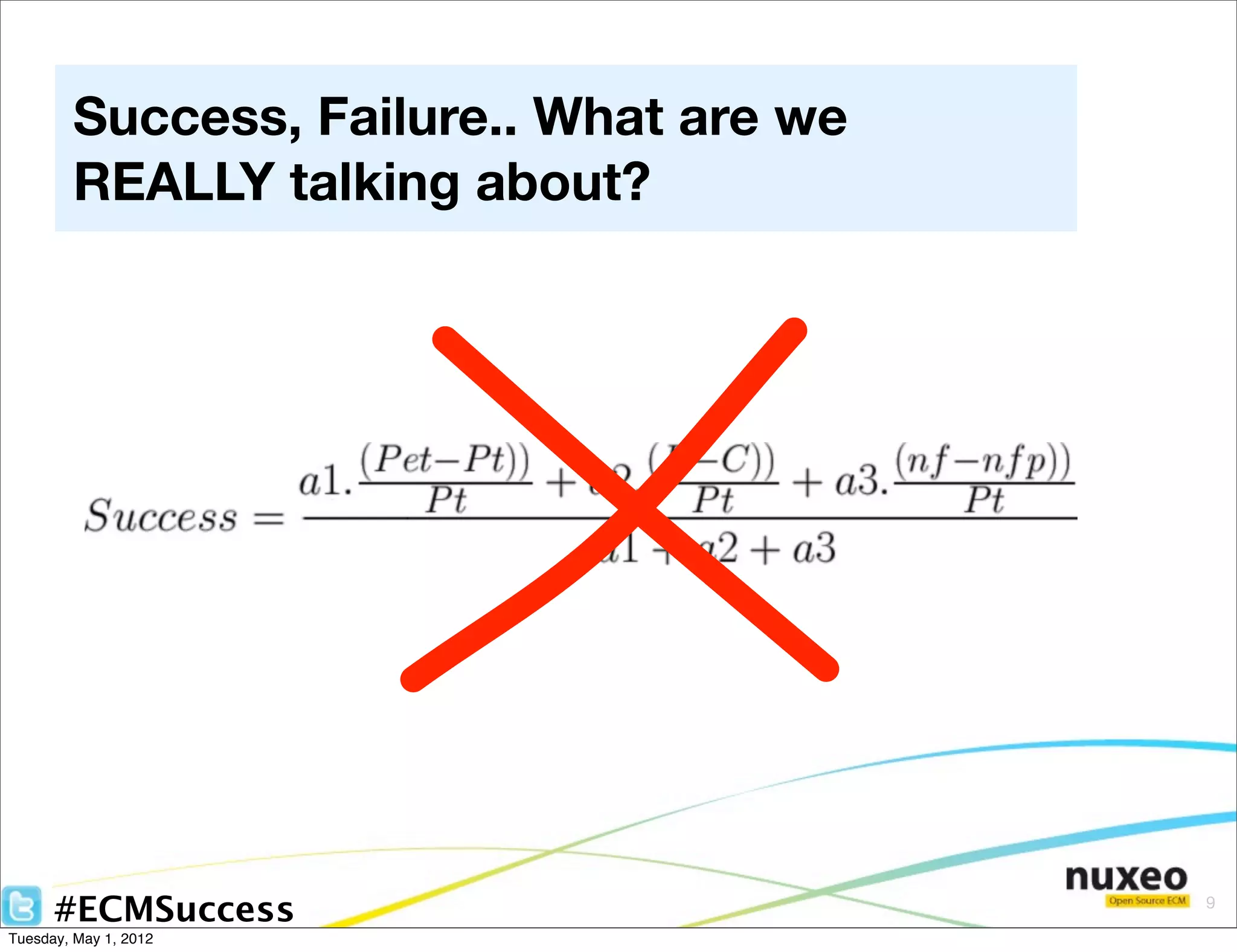Success, Failure.. What are we
        REALLY talking about?




      #ECMSuccess                        9

Tuesday, May 1, 2012
 