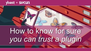 How to know for sure
you can trust a plugin
+
 