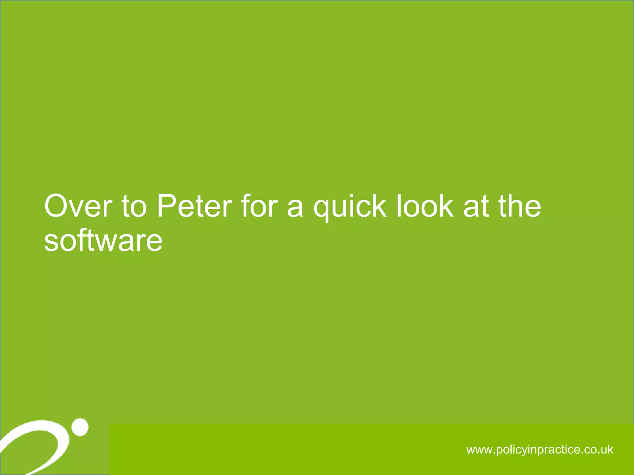 343434
Over to Peter for a quick look at the
software
www.policyinpractice.co.uk
 