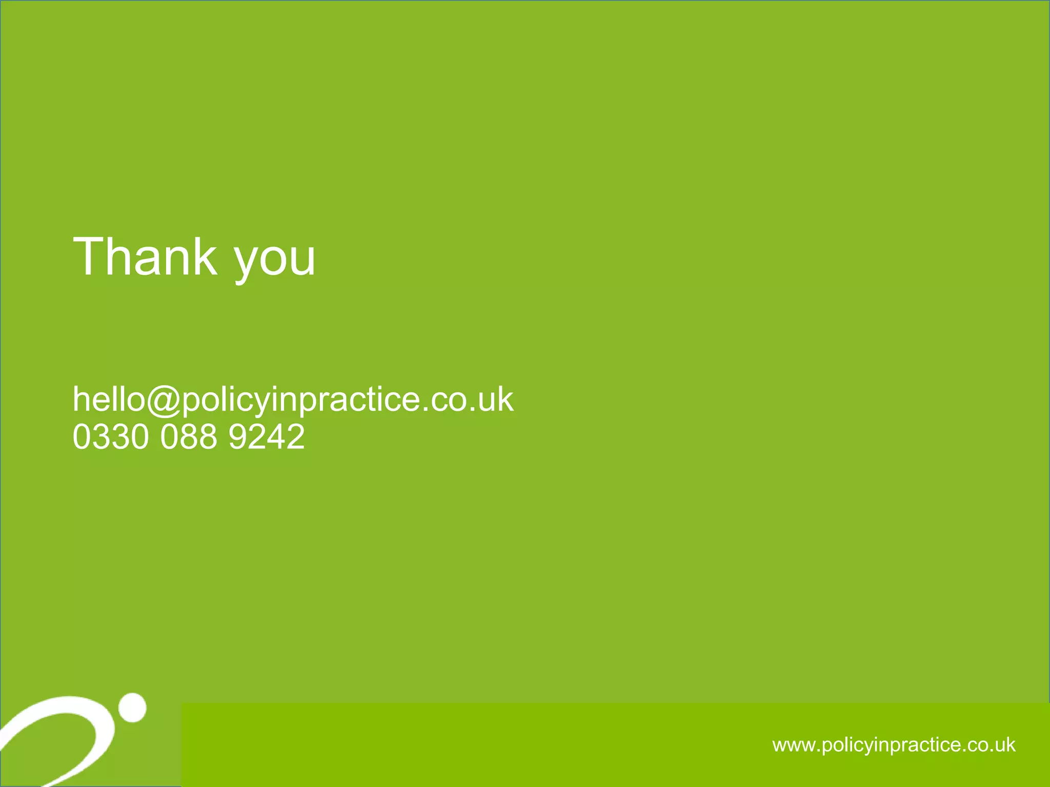 404040
Thank you
hello@policyinpractice.co.uk
0330 088 9242
www.policyinpractice.co.uk
 