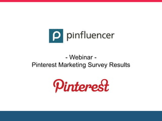 - Webinar -
Pinterest Marketing Survey Results
 