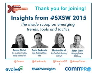 Thank you for joining!
#SXSWInsights
@Serena @dberkowitz @HeatherST
L
@AaronStrout
 