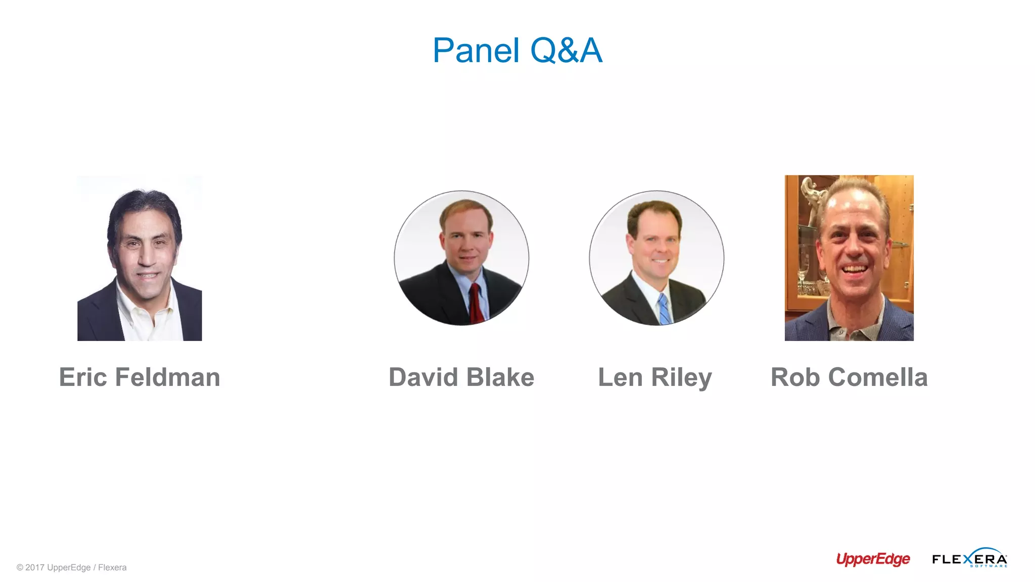 © 2017 UpperEdge / Flexera
Panel Q&A
David Blake Len Riley Rob ComellaEric Feldman
 