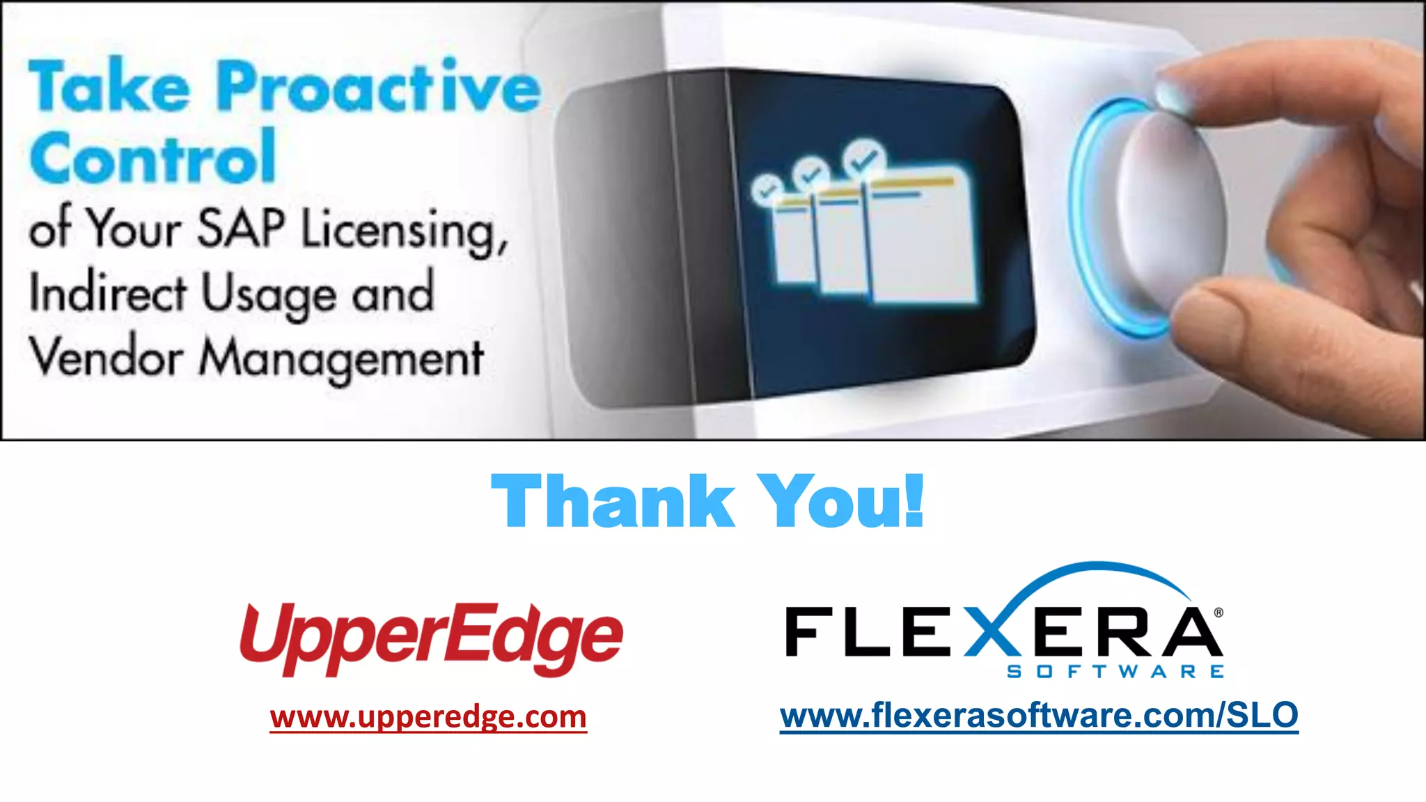 Thank You!
www.upperedge.com www.flexerasoftware.com/SLO
 
