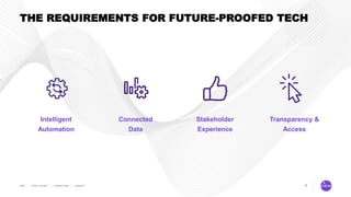 4
THE REQUIREMENTS FOR FUTURE-PROOFED TECH
Intelligent
Automation
Connected
Data
Stakeholder
Experience
Transparency &
Acc...