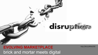 EVOLVING MARKETPLACE
brick and mortar meets digital
http://bit.ly/W4w2O0
 