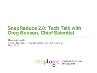 1
SnapReduce 2.0: Tech Talk with
Greg Benson, Chief Scientist
Maneesh Joshi
Senior Director, Product Marketing and Strateg...