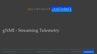 www.networktocode.com Network to Code Confidential
gNMI - Streaming Telemetry
 