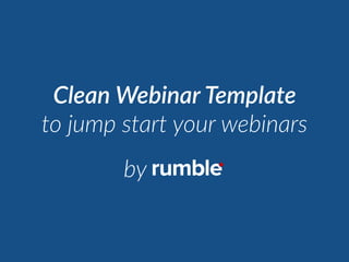 Clean Webinar Template
to jump start your webinars
by
 