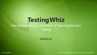 © TestingWhiz Email: info@testing-whiz.com | Twitter: @itestingwhiz
TestingWhiz
Test Automation 3.0: Evolution of Rapid Application
Testing
Webinar
 