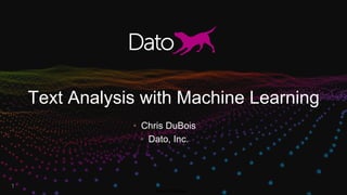 Dato Confidential
Text Analysis with Machine Learning
1
• Chris DuBois
• Dato, Inc.
 