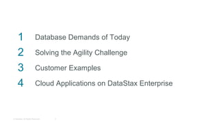 1 Database Demands of Today
2 Solving the Agility Challenge
3 Customer Examples
4 Cloud Applications on DataStax Enterprise
2© DataStax, All Rights Reserved.
 