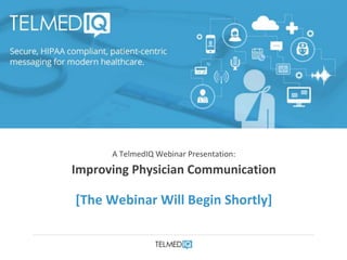 A TelmedIQ Webinar Presentation:
Improving Physician Communication
[The Webinar Will Begin Shortly]
 