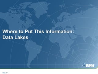 Where to Put This Information:
Data Lakes
Slide 17
 