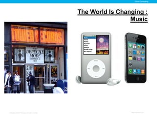 Cloud Computing




                                                    The World Is Changing :
                                                                     Music




Copyright © 2012 ITpreneurs. All rights reserved.                    www.ITpreneurs.com
 