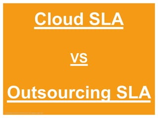 Cloud SLA

                                                        VS

  Outsourcing SLA
Copyright © 2012 ITpreneurs. All rights reserved.
    Copyright © 2012 ITpreneurs. All rights reserved.        www.ITpreneurs.com
 