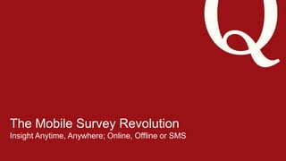 7/18/201
41 ©2013 Qualtrics – Company Confidential
The Mobile Survey Revolution
Insight Anytime, Anywhere; Online, Offline or SMS
 