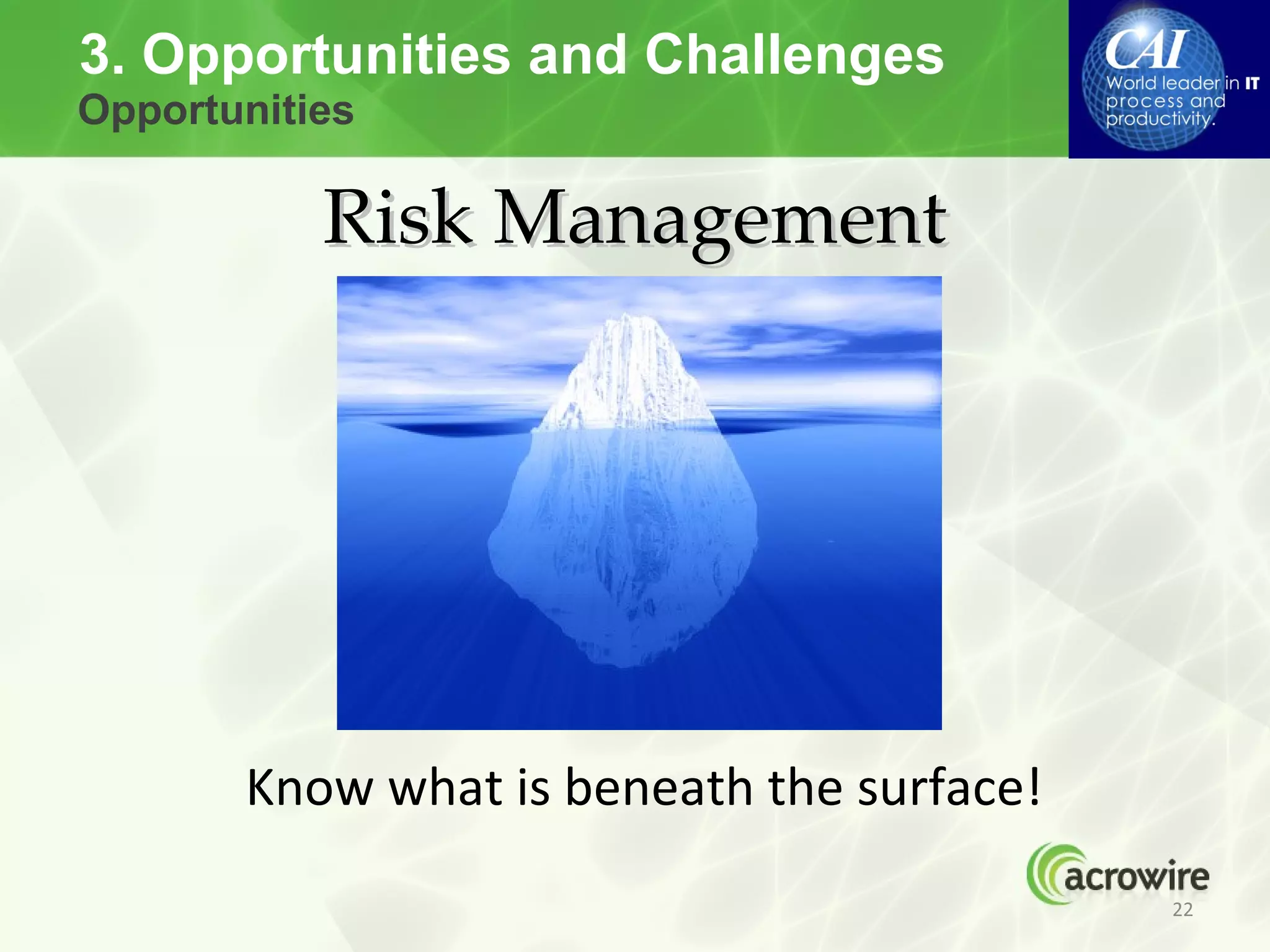 3. Opportunities and Challenges
Opportunities

           Risk Management




       Know what is beneath the surface!
                                           22
 