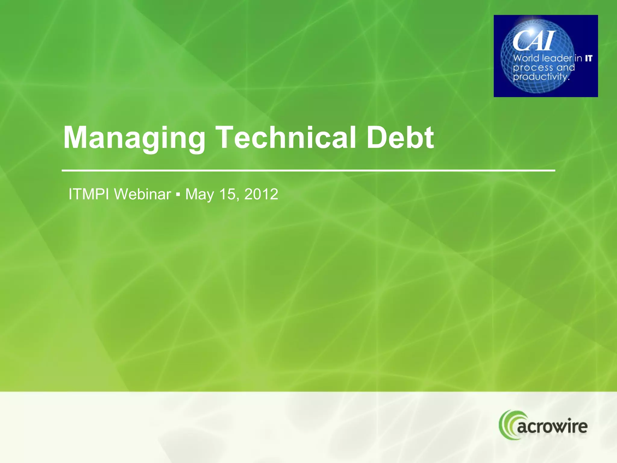 Managing Technical Debt
ITMPI Webinar ▪ May 15, 2012
 