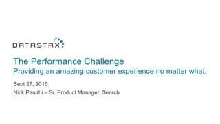 The Performance Challenge
Providing an amazing customer experience no matter what.
Sept 27, 2016
Nick Panahi – Sr. Product Manager, Search
 