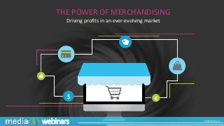 $ €
THE POWER OF MERCHANDISING
Driving profits in an ever-evolving market
webinars ©2016 Mediaclip Inc.
 