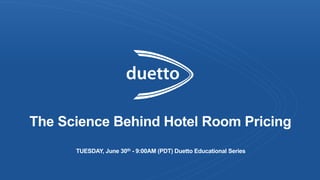 The Science Behind Hotel Room Pricing
TUESDAY, June 30th - 9:00AM (PDT) Duetto Educational Series
 