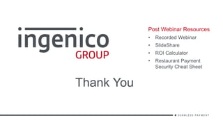 Thank You
Post Webinar Resources
• Recorded Webinar
• SlideShare
• ROI Calculator
• Restaurant Payment
Security Cheat Sheet
 