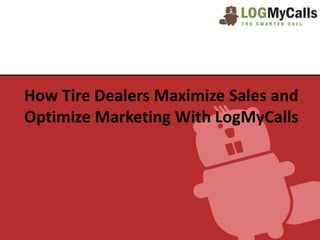 How Tire Dealers Maximize Sales and
Optimize Marketing With LogMyCalls
 
