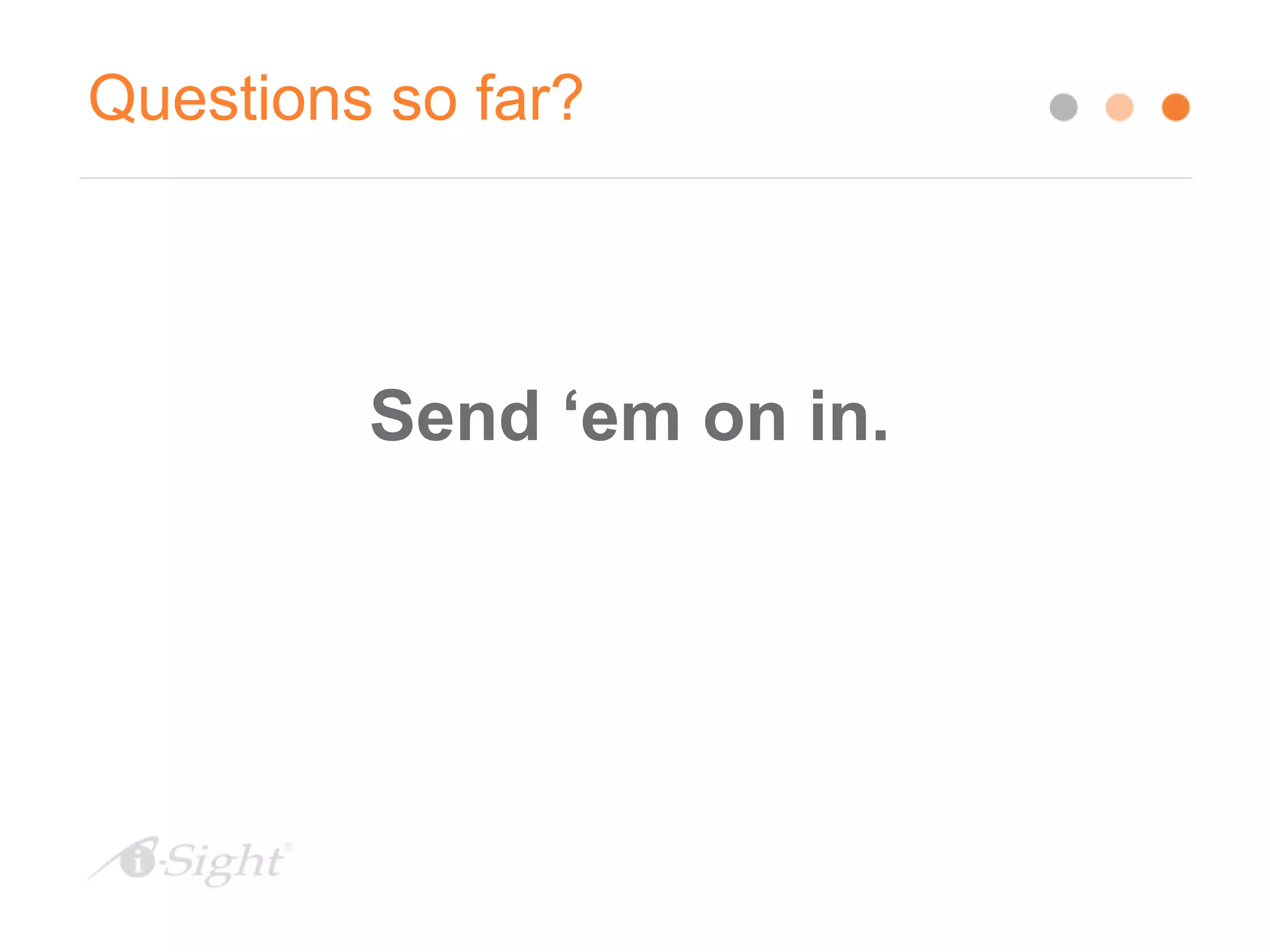 Questions so far?
Send ‘em on in.
 