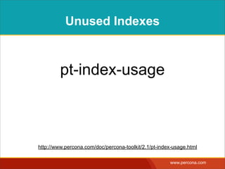 Unused Indexes



         pt-index-usage



http://www.percona.com/doc/percona-toolkit/2.1/pt-index-usage.html

                                                      www.percona.com
 