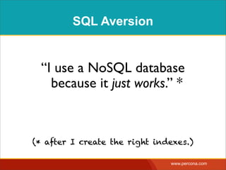 SQL Aversion


  “I use a NoSQL database
    because it just works.” *



(* after I create the right indexes.)

                               www.percona.com
 