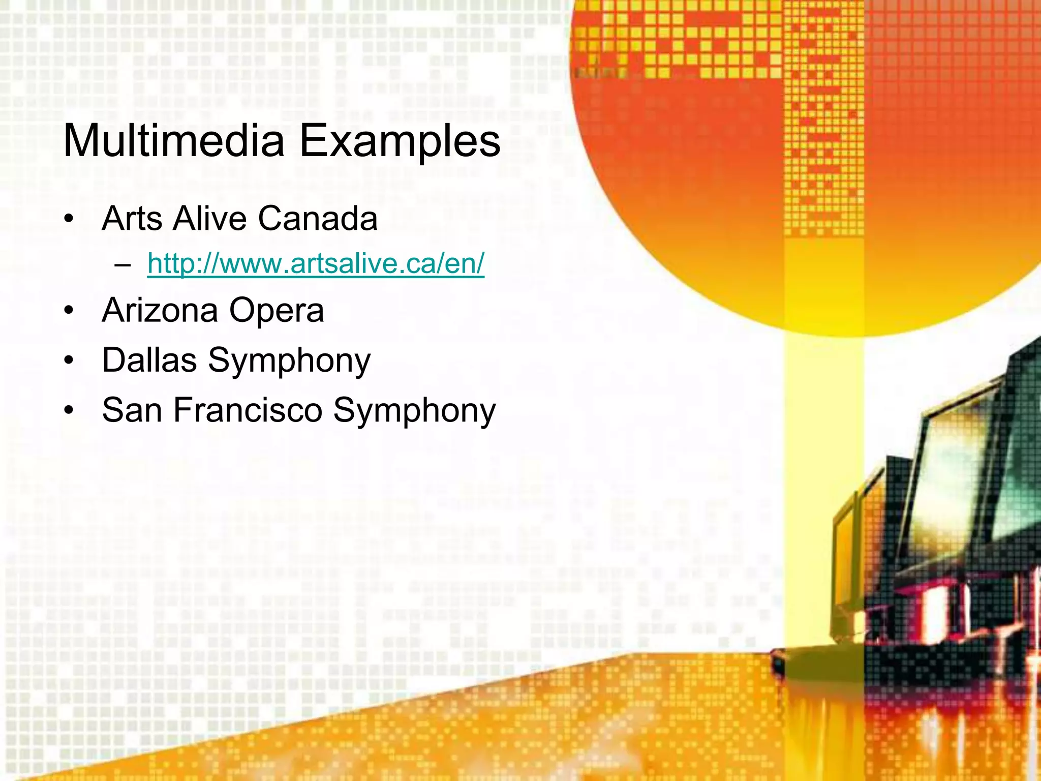 Multimedia Examples
• Arts Alive Canada
   – http://www.artsalive.ca/en/
• Arizona Opera
• Dallas Symphony
• San Francisco Symphony
 