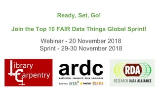 Ready, Set, Go!
Join the Top 10 FAIR Data Things Global Sprint!
Webinar - 20 November 2018
Sprint - 29-30 November 2018
 