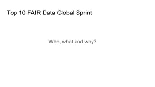 Top 10 FAIR Data Global Sprint
Who, what and why?
 