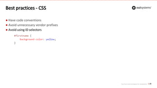 Top front-end techniques for OutSystems
Best practices - CSS
28
● Have code conventions
● Avoid unnecessary vendor prefixes
● Avoid using ID selectors
 