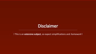 Disclaimer
! This is an extensive subject, so expect simplifications and homework !
 