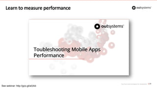Top front-end techniques for OutSystems 31
See webinar: http://goo.gl/aiUlvb
Learn to measure performance
 